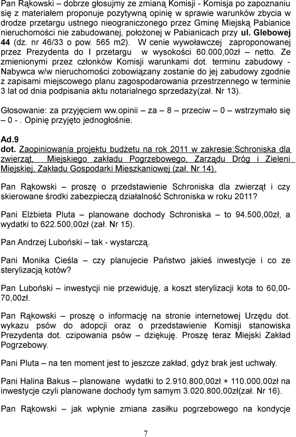 terminu zabudowy - Nabywca w/w nieruchomości zobowiązany zostanie do jej zabudowy zgodnie z zapisami miejscowego planu zagospodarowania przestrzennego w terminie 3 lat od dnia podpisania aktu