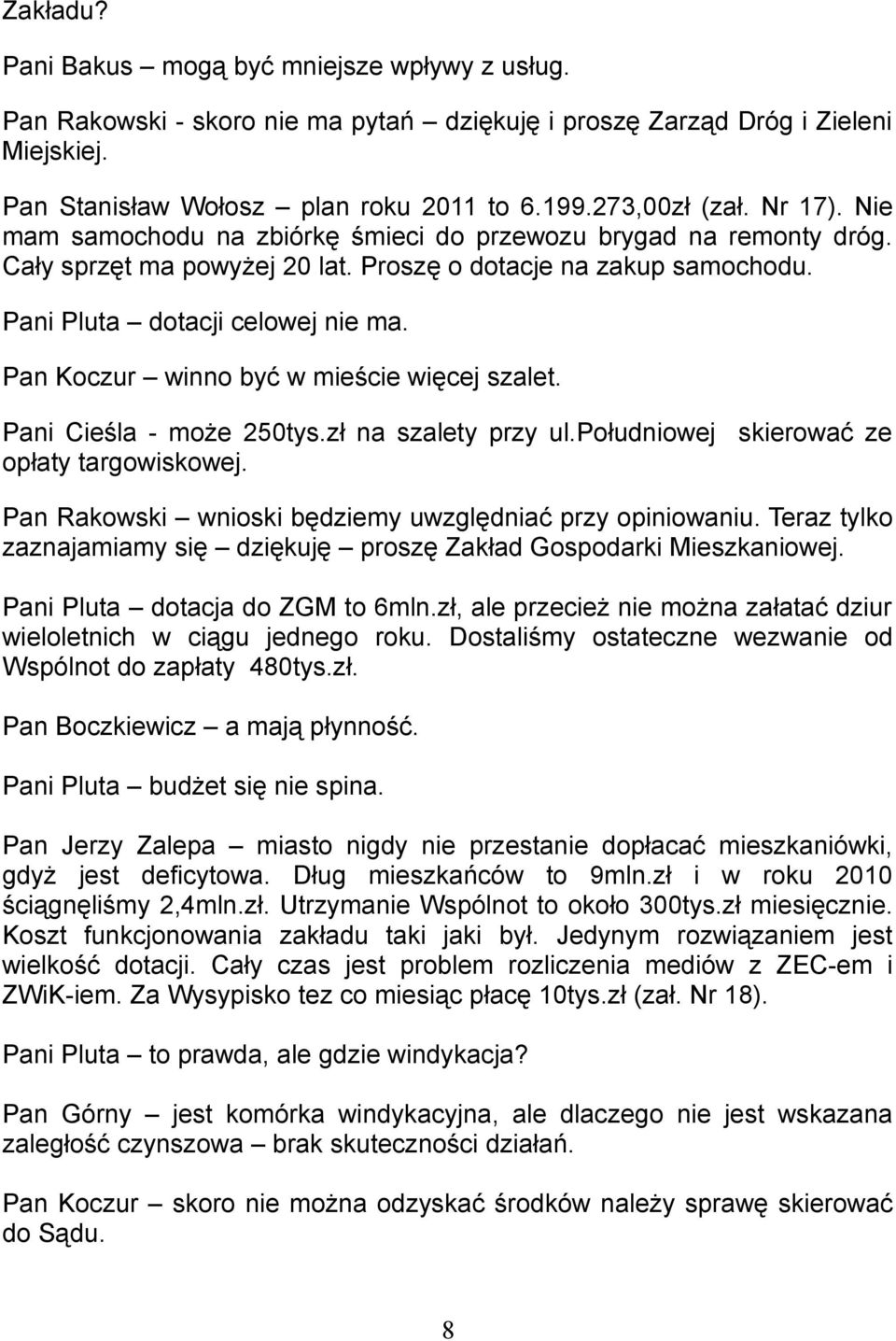 Pan Koczur winno być w mieście więcej szalet. Pani Cieśla - może 250tys.zł na szalety przy ul.południowej skierować ze opłaty targowiskowej. Pan Rakowski wnioski będziemy uwzględniać przy opiniowaniu.