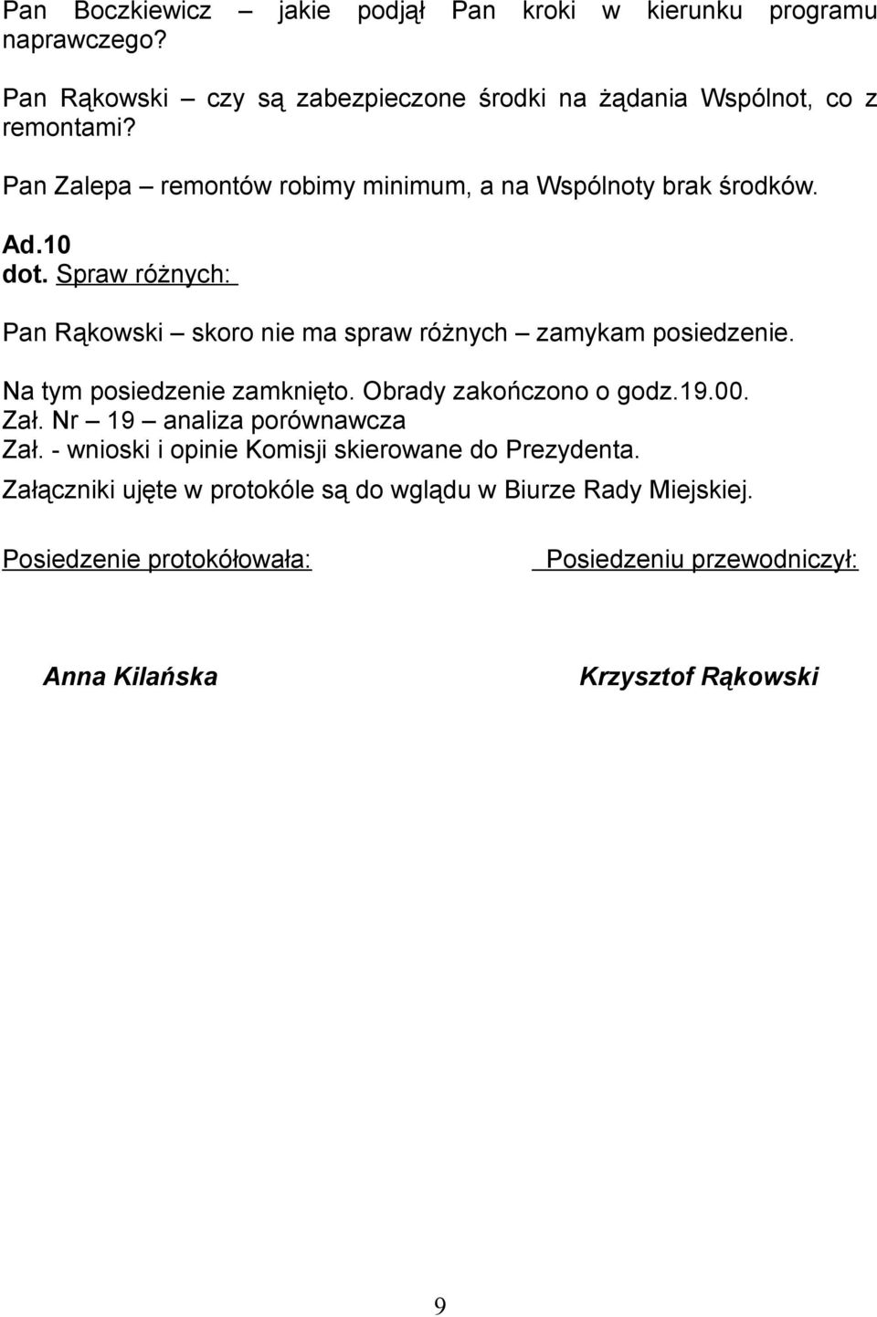 Na tym posiedzenie zamknięto. Obrady zakończono o godz.19.00. Zał. Nr 19 analiza porównawcza Zał. - wnioski i opinie Komisji skierowane do Prezydenta.