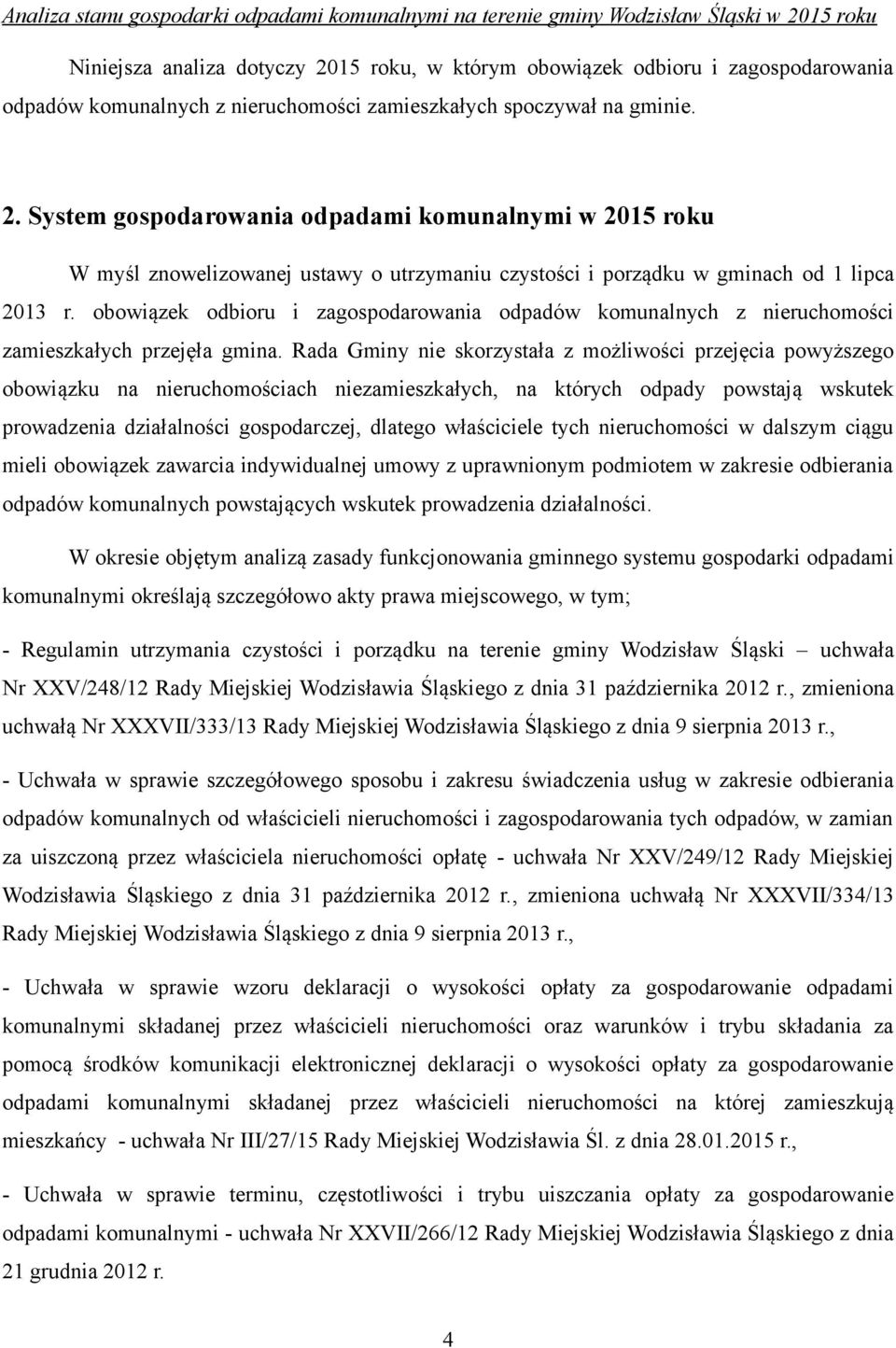 Rada Gminy nie skorzystała z możliwości przejęcia powyższego obowiązku na nieruchomościach niezamieszkałych, na których odpady powstają wskutek prowadzenia działalności gospodarczej, dlatego