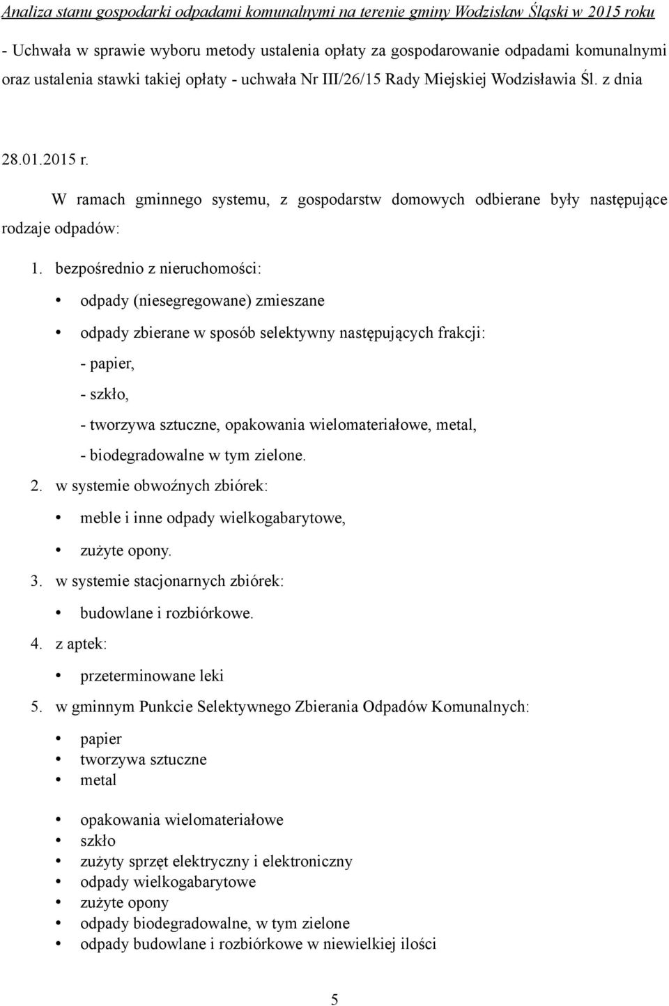 bezpośrednio z nieruchomości: odpady (niesegregowane) zmieszane odpady zbierane w sposób selektywny następujących frakcji: - papier, - szkło, - tworzywa sztuczne, opakowania wielomateriałowe, metal,
