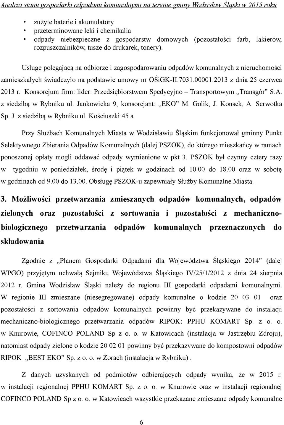 Konsorcjum firm: lider: Przedsiębiorstwem Spedycyjno Transportowym Transgór S.A. z siedzibą w Rybniku ul. Jankowicka 9, konsorcjant: EKO M. Golik, J. Konsek, A. Serwotka Sp. J.z siedzibą w Rybniku ul. Kościuszki 45 a.