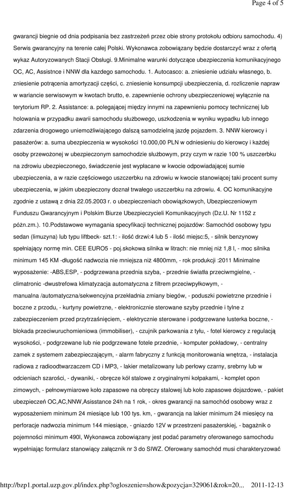 Autocasco: a. zniesienie udziału własnego, b. zniesienie potrcenia amortyzacji czci, c. zniesienie konsumpcji ubezpieczenia, d. rozliczenie napraw w wariancie serwisowym w kwotach brutto, e.