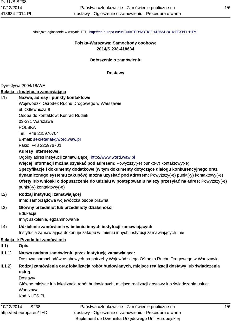 1) Nazwa, adresy i punkty kontaktowe Wojewódzki Ośrodek Ruchu Drogowego w Warszawie ul. Odlewnicza 8 Osoba do kontaktów: Konrad Rudnik 03-231 Warszawa POLSKA Tel.