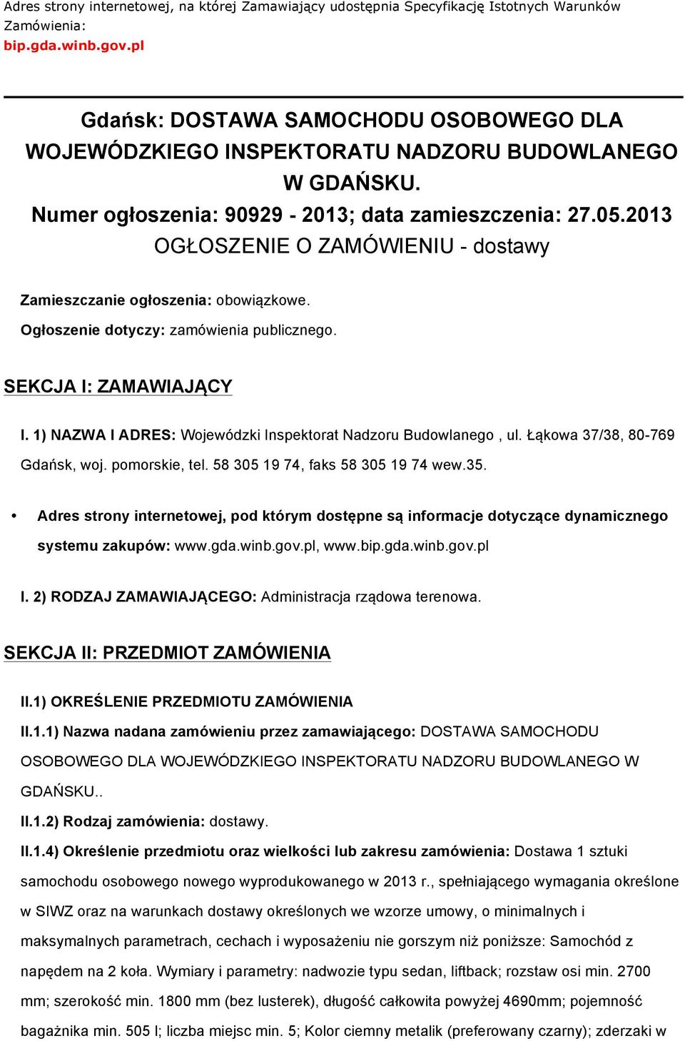 2013 OGŁOSZENIE O ZAMÓWIENIU - dstawy Zamieszczanie głszenia: bwiązkwe. Ogłszenie dtyczy: zamówienia publiczneg. SEKCJA I: ZAMAWIAJĄCY I. 1) NAZWA I ADRES: Wjewódzki Inspektrat Nadzru Budwlaneg, ul.