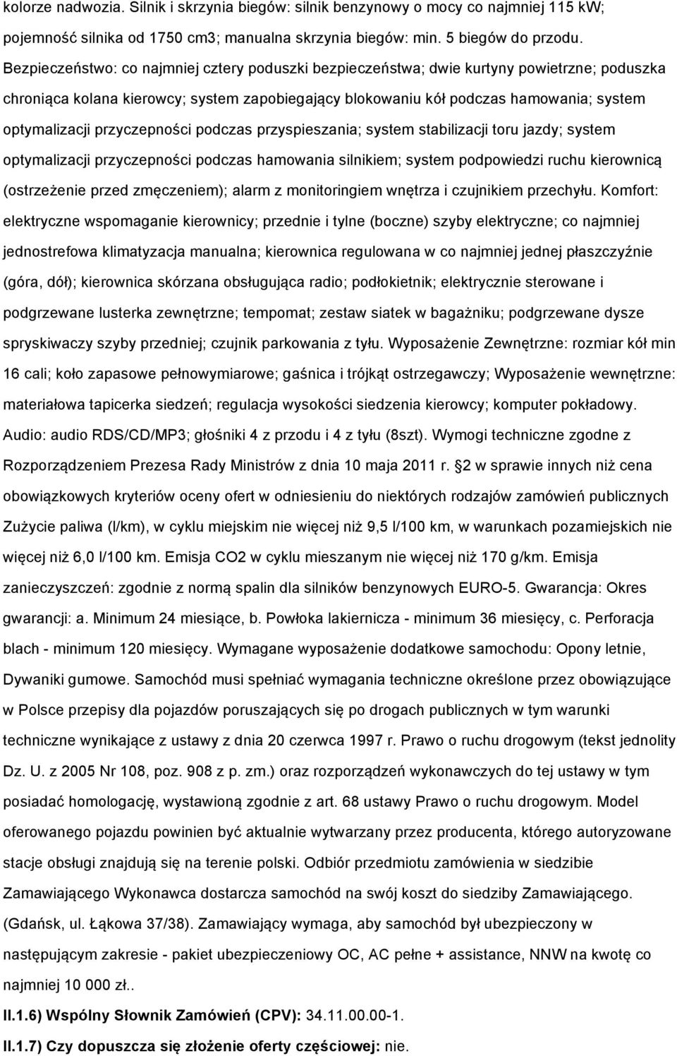 pdczas przyspieszania; system stabilizacji tru jazdy; system ptymalizacji przyczepnści pdczas hamwania silnikiem; system pdpwiedzi ruchu kierwnicą (strzeżenie przed zmęczeniem); alarm z mnitringiem