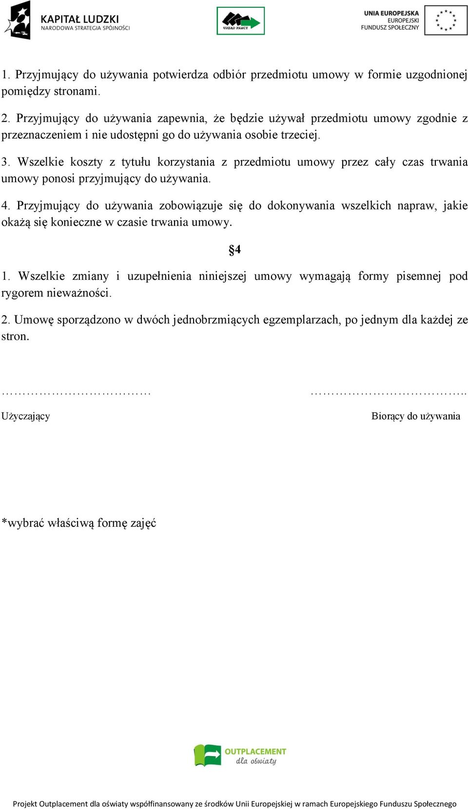 Wszelkie koszty z tytułu korzystania z przedmiotu umowy przez cały czas trwania umowy ponosi przyjmujący do używania. 4.