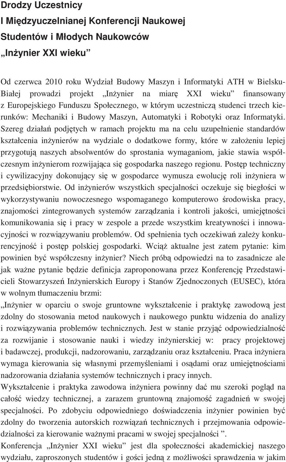 Szereg działa podjtych w ramach projektu ma na celu uzupełnienie standardów kształcenia inynierów na wydziale o dodatkowe formy, które w załoeniu lepiej przygotuj naszych absolwentów do sprostania