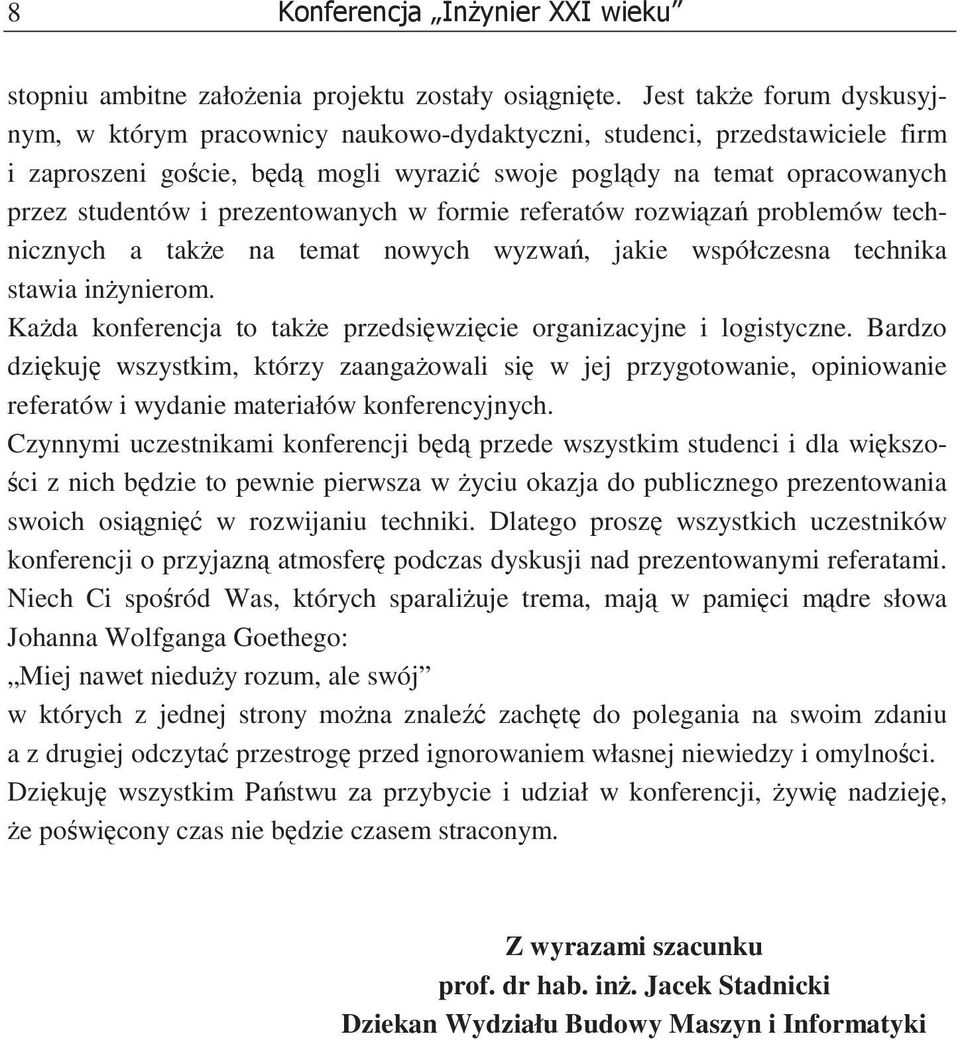 prezentowanych w formie referatów rozwiza problemów technicznych a take na temat nowych wyzwa, jakie współczesna technika stawia inynierom.
