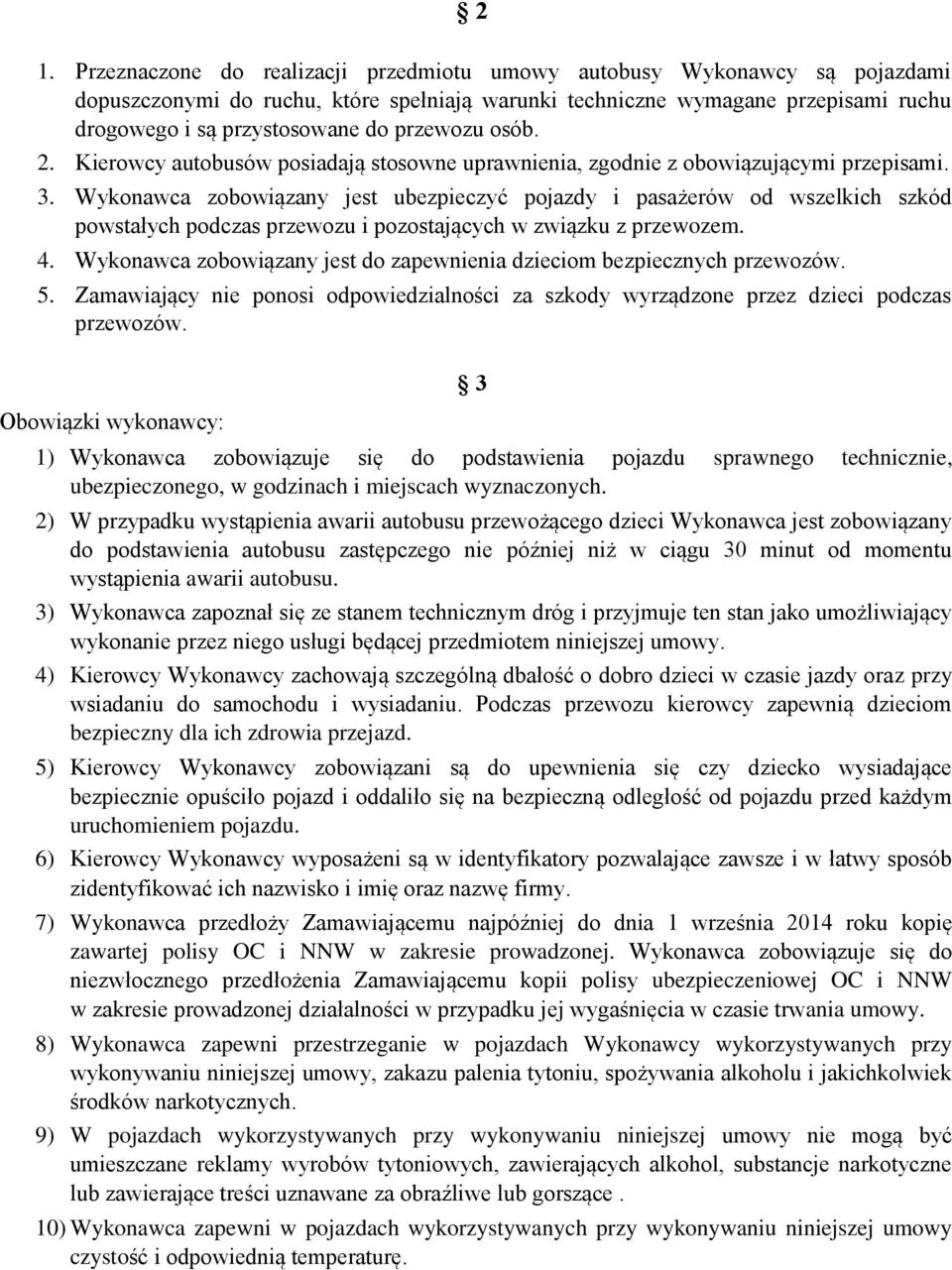 Wykonawca zobowiązany jest ubezpieczyć pojazdy i pasażerów od wszelkich szkód powstałych podczas przewozu i pozostających w związku z przewozem. 4.