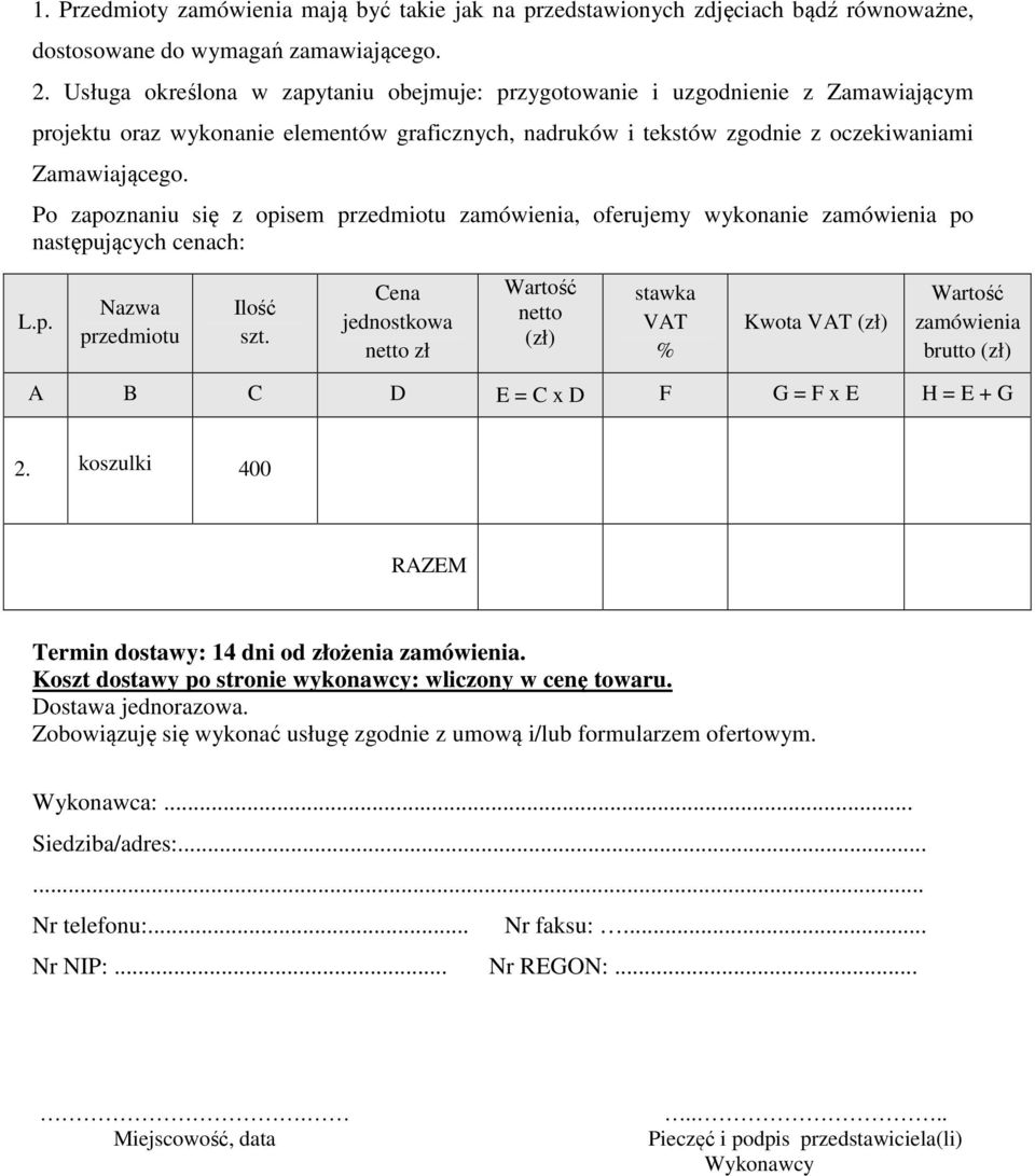 Po zapoznaniu się z opisem przedmiotu zamówienia, oferujemy wykonanie zamówienia po następujących cenach: L.p. Nazwa przedmiotu Ilość szt.