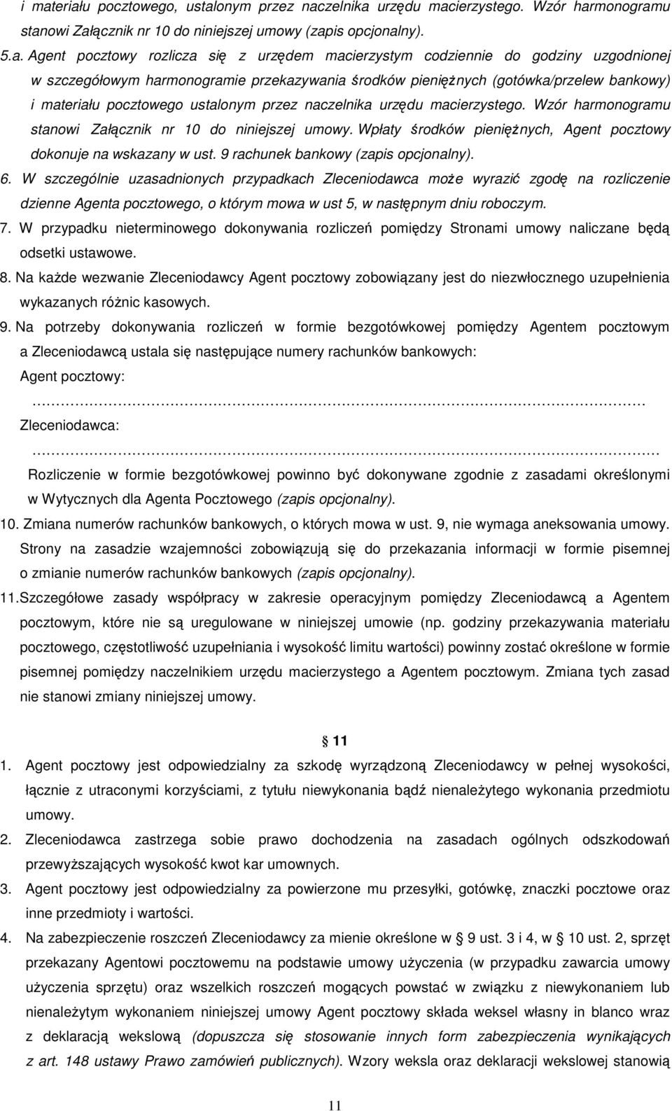 macierzystego. Wzór harmonogramu stanowi Załącznik nr 10 do niniejszej umowy. Wpłaty środków pieniężnych, Agent pocztowy dokonuje na wskazany w ust. 9 rachunek bankowy (zapis opcjonalny). 6.