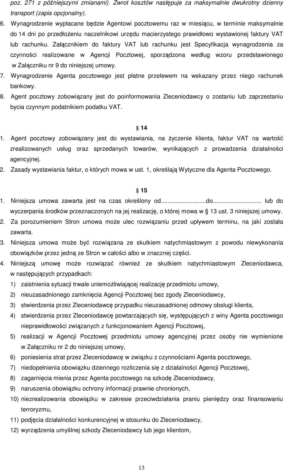 Załącznikiem do faktury VAT lub rachunku jest Specyfikacja wynagrodzenia za czynności realizowane w Agencji Pocztowej, sporządzona według wzoru przedstawionego w Załączniku nr 9 do niniejszej umowy.