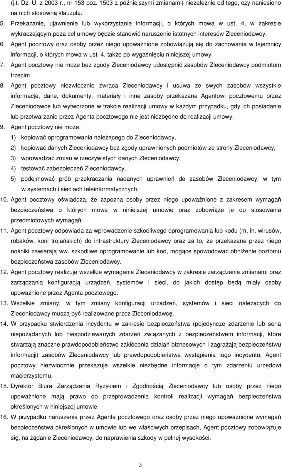 Agent pocztowy oraz osoby przez niego upoważnione zobowiązują się do zachowania w tajemnicy informacji, o których mowa w ust. 4, także po wygaśnięciu niniejszej umowy. 7.