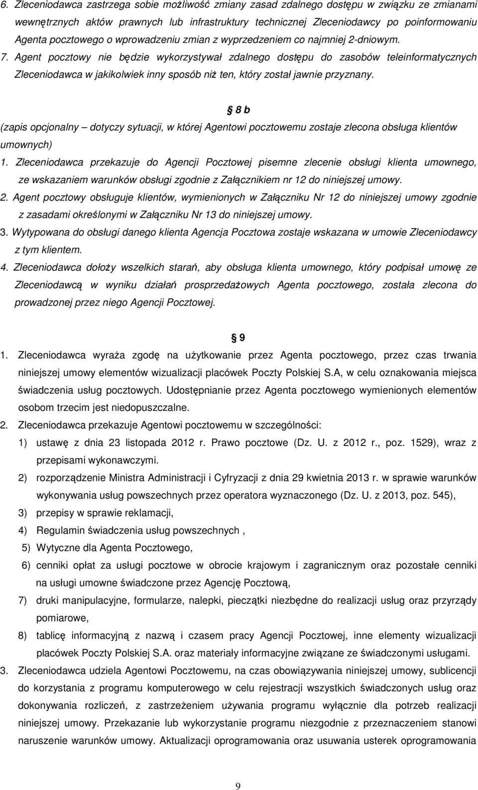 Agent pocztowy nie będzie wykorzystywał zdalnego dostępu do zasobów teleinformatycznych Zleceniodawca w jakikolwiek inny sposób niż ten, który został jawnie przyznany.