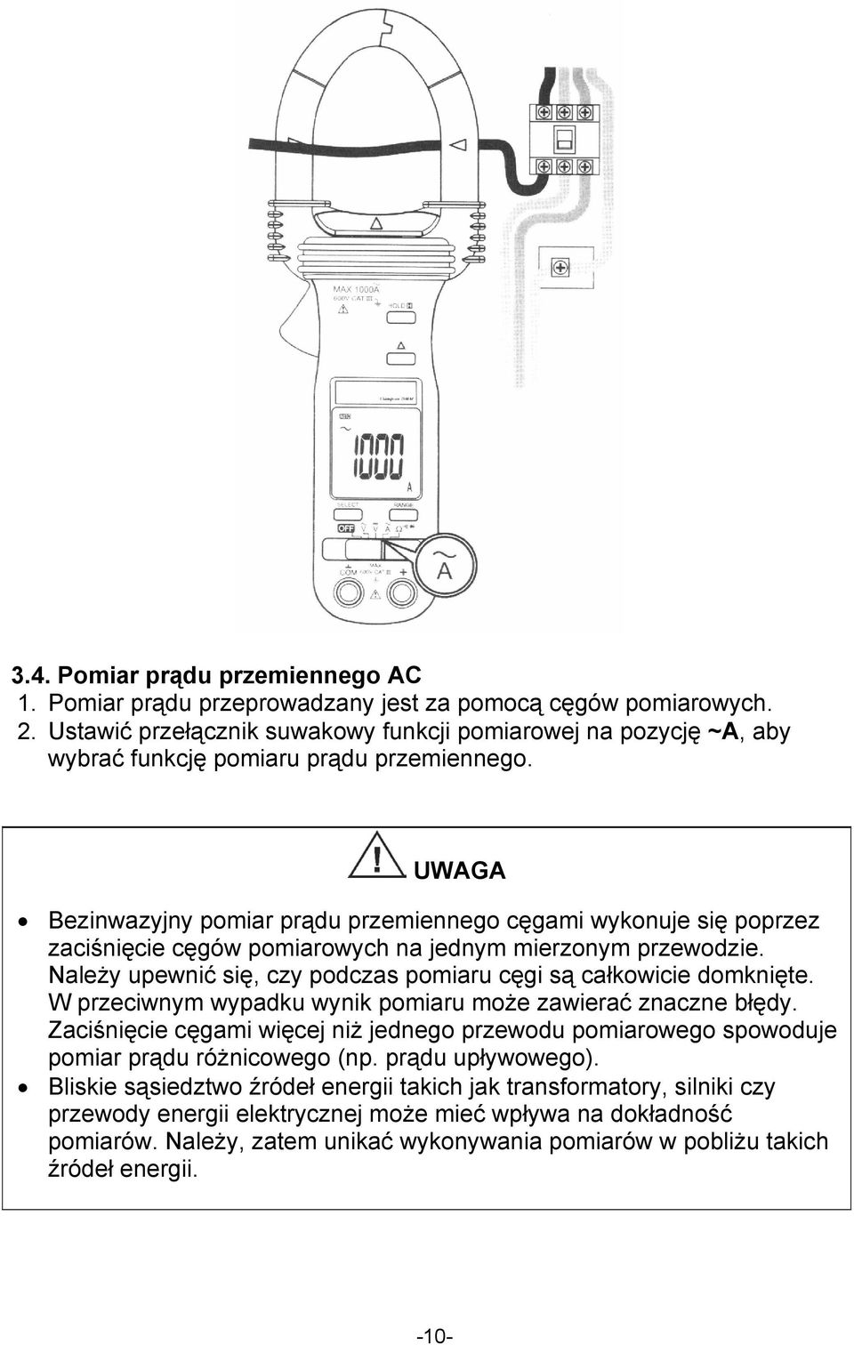 UWAGA Bezinwazyjny pomiar prądu przemiennego cęgami wykonuje się poprzez zaciśnięcie cęgów pomiarowych na jednym mierzonym przewodzie.