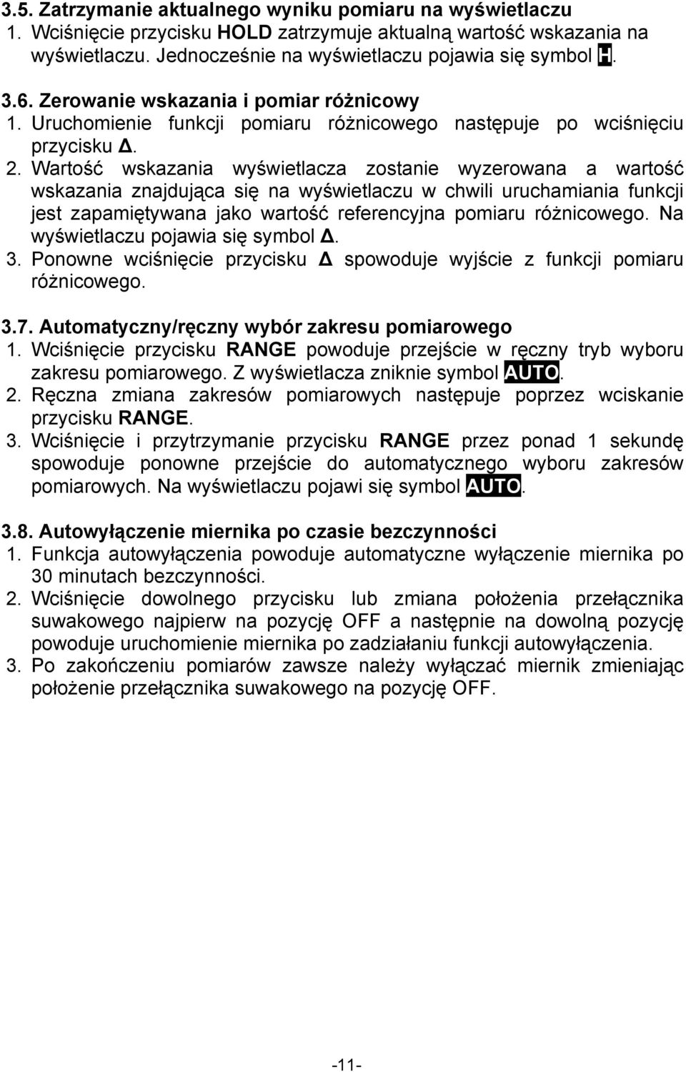 Wartość wskazania wyświetlacza zostanie wyzerowana a wartość wskazania znajdująca się na wyświetlaczu w chwili uruchamiania funkcji jest zapamiętywana jako wartość referencyjna pomiaru różnicowego.