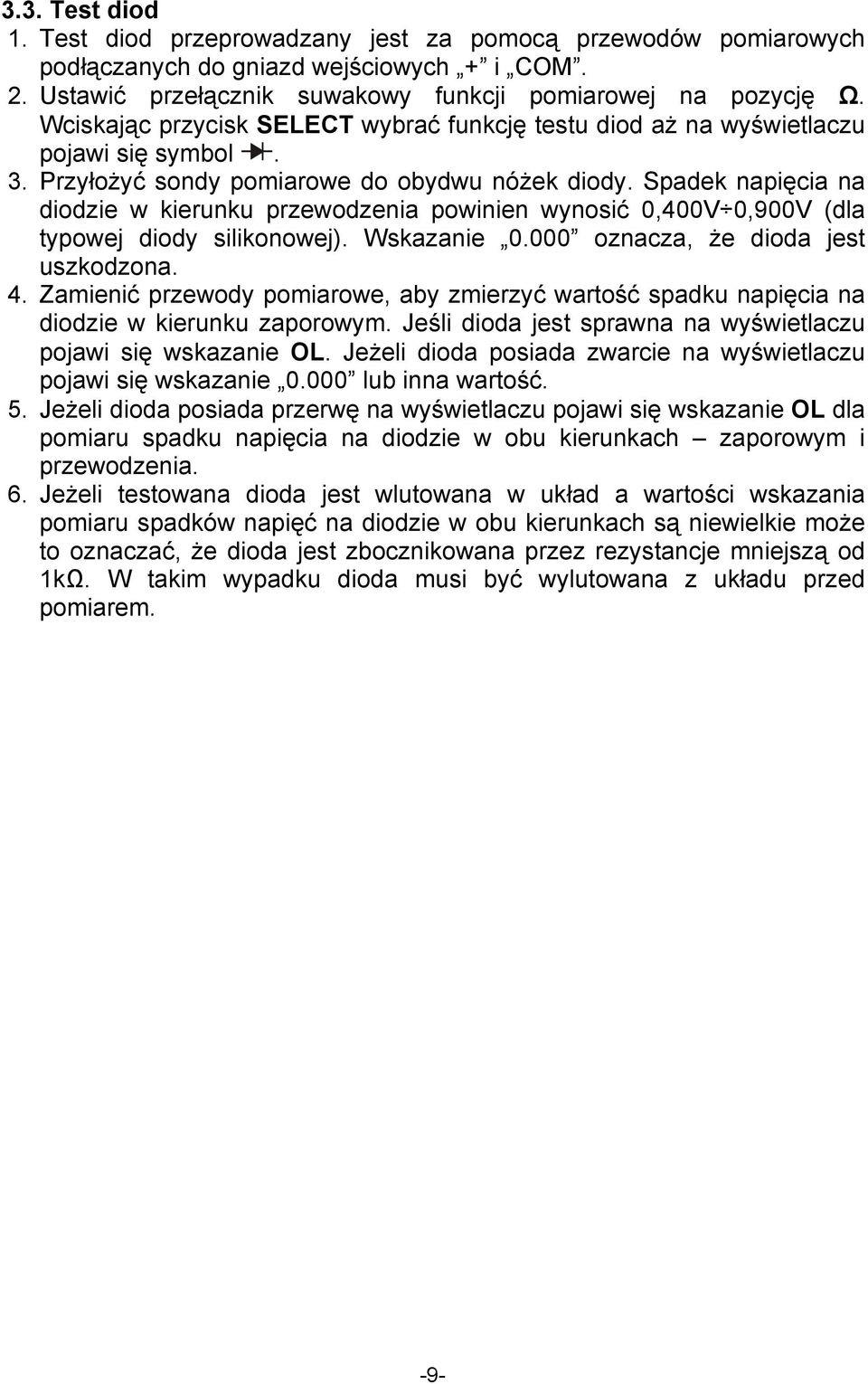 Spadek napięcia na diodzie w kierunku przewodzenia powinien wynosić 0,400V 0,900V (dla typowej diody silikonowej). Wskazanie 0.000 oznacza, że dioda jest uszkodzona. 4.