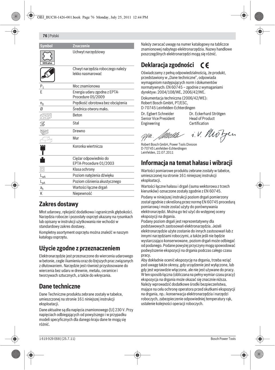 Narzędzia robocze i pozostały osprzęt ukazany na rysunkach lub opisany w instrukcji użytkowania nie wchodzi w standardowy zakres dostawy.