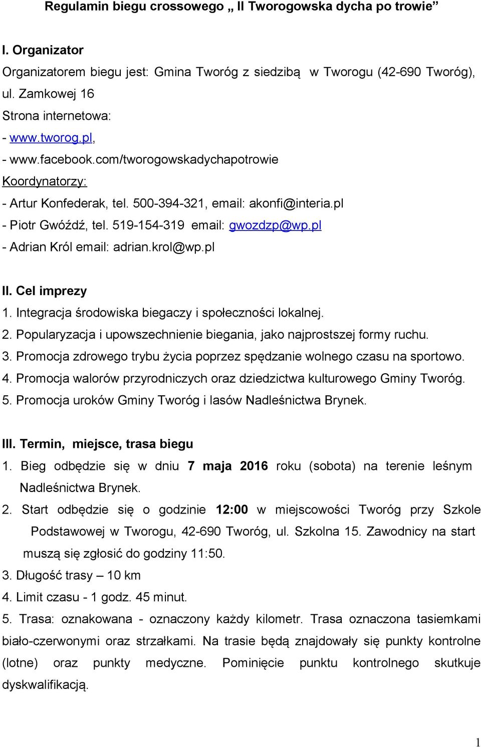 pl - Adrian Król email: adrian.krol@wp.pl II. Cel imprezy 1. Integracja środowiska biegaczy i społeczności lokalnej. 2. Popularyzacja i upowszechnienie biegania, jako najprostszej formy ruchu. 3.