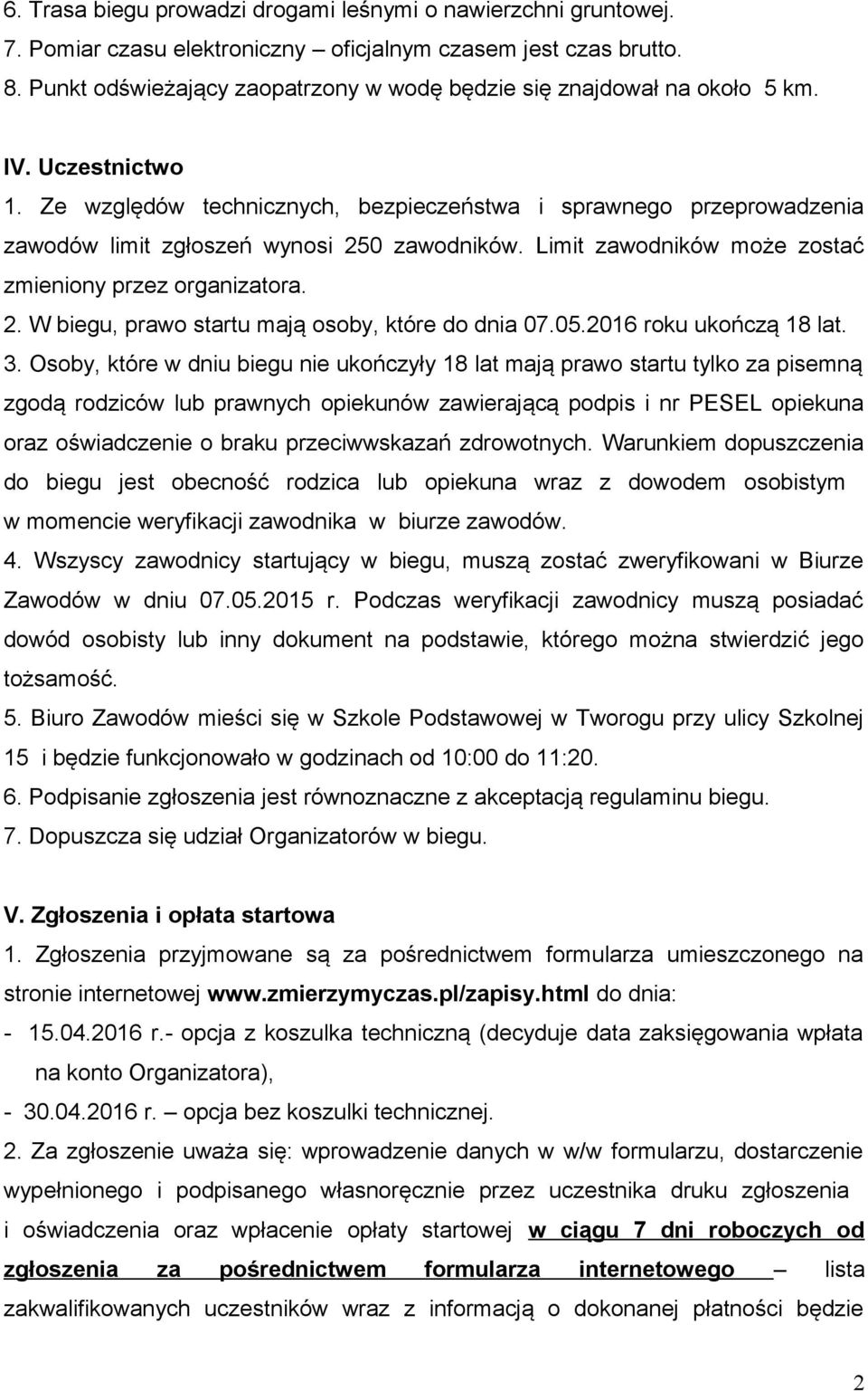Ze względów technicznych, bezpieczeństwa i sprawnego przeprowadzenia zawodów limit zgłoszeń wynosi 250 zawodników. Limit zawodników może zostać zmieniony przez organizatora. 2. W biegu, prawo startu mają osoby, które do dnia 07.