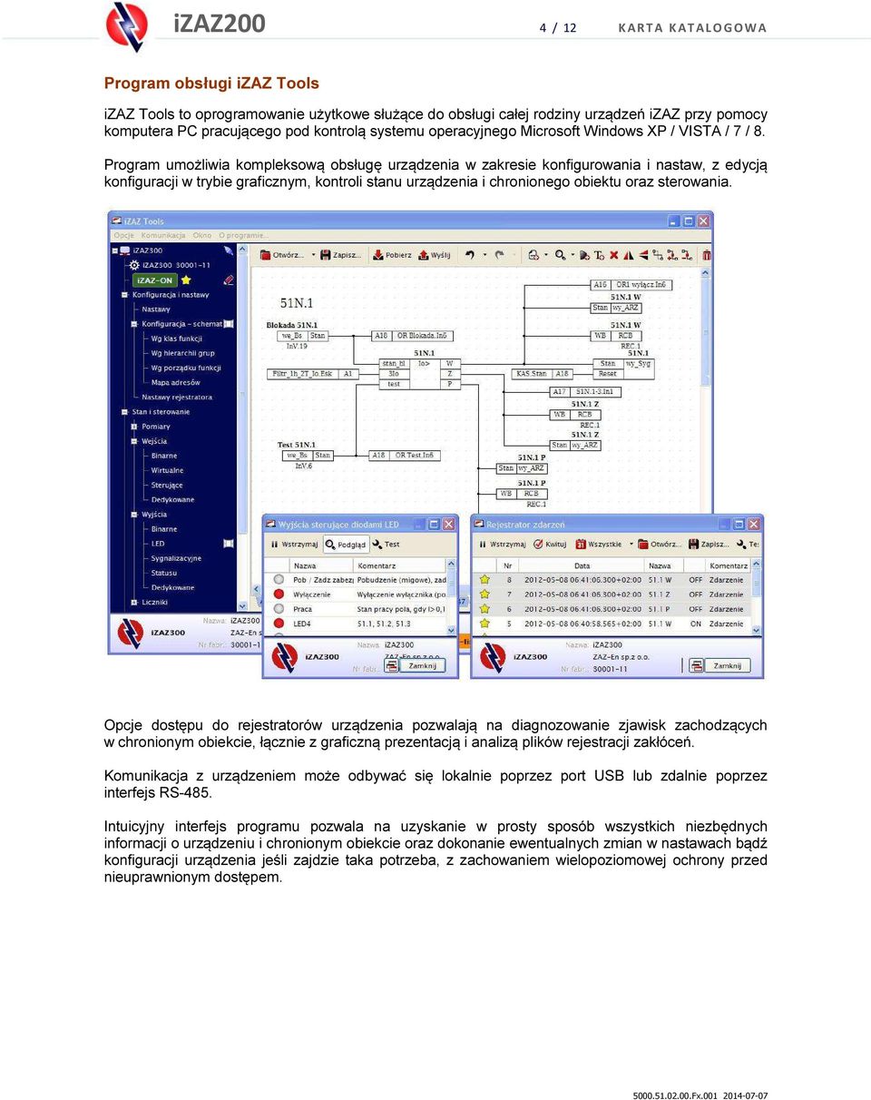 Program umożliwia kompleksową obsługę urządzenia w zakresie konfigurowania i nastaw, z edycją konfiguracji w trybie graficznym, kontroli stanu urządzenia i chronionego obiektu oraz sterowania.