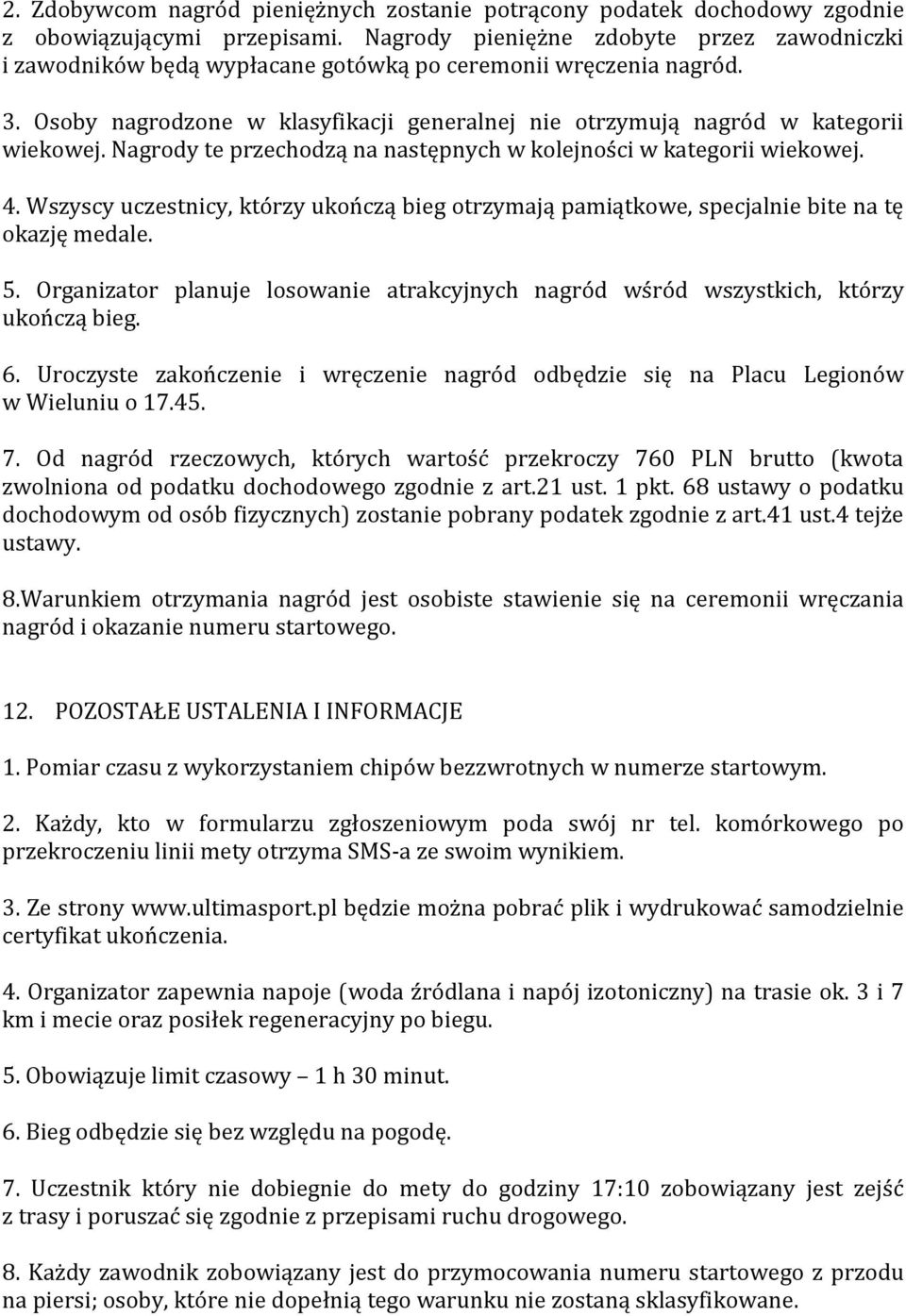 Nagrody te przechodzą na następnych w kolejności w kategorii wiekowej. 4. Wszyscy uczestnicy, którzy ukończą bieg otrzymają pamiątkowe, specjalnie bite na tę okazję medale. 5.