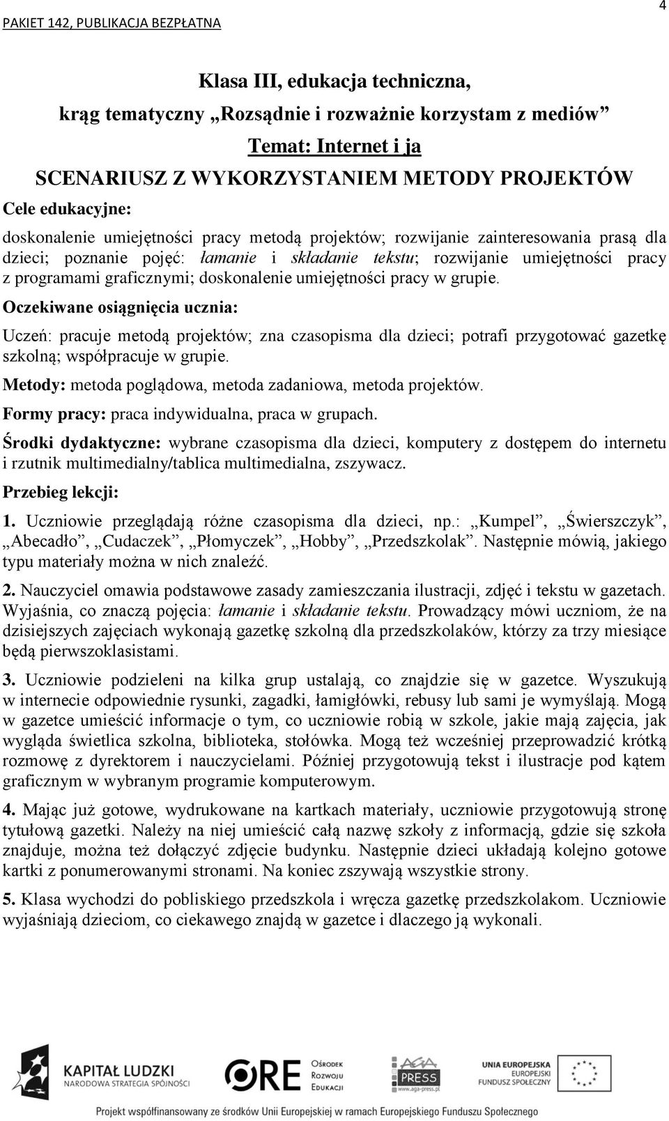 Uczeń: pracuje metodą projektów; zna czasopisma dla dzieci; potrafi przygotować gazetkę szkolną; współpracuje w grupie. Metody: metoda poglądowa, metoda zadaniowa, metoda projektów.