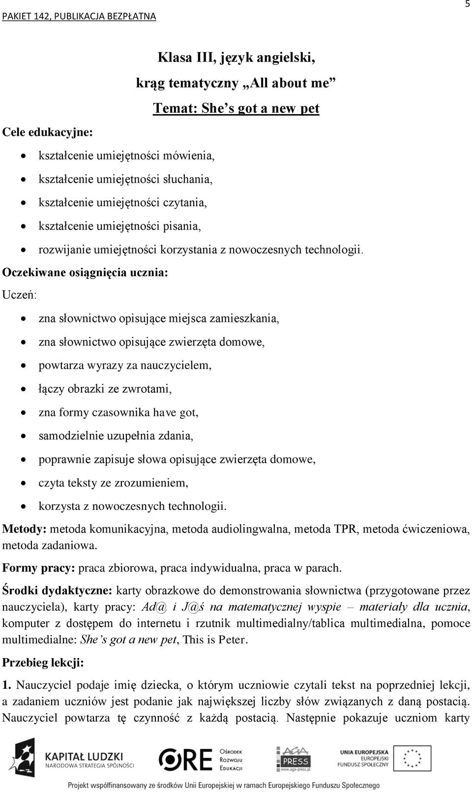 Uczeń: zna słownictwo opisujące miejsca zamieszkania, zna słownictwo opisujące zwierzęta domowe, powtarza wyrazy za nauczycielem, łączy obrazki ze zwrotami, zna formy czasownika have got,