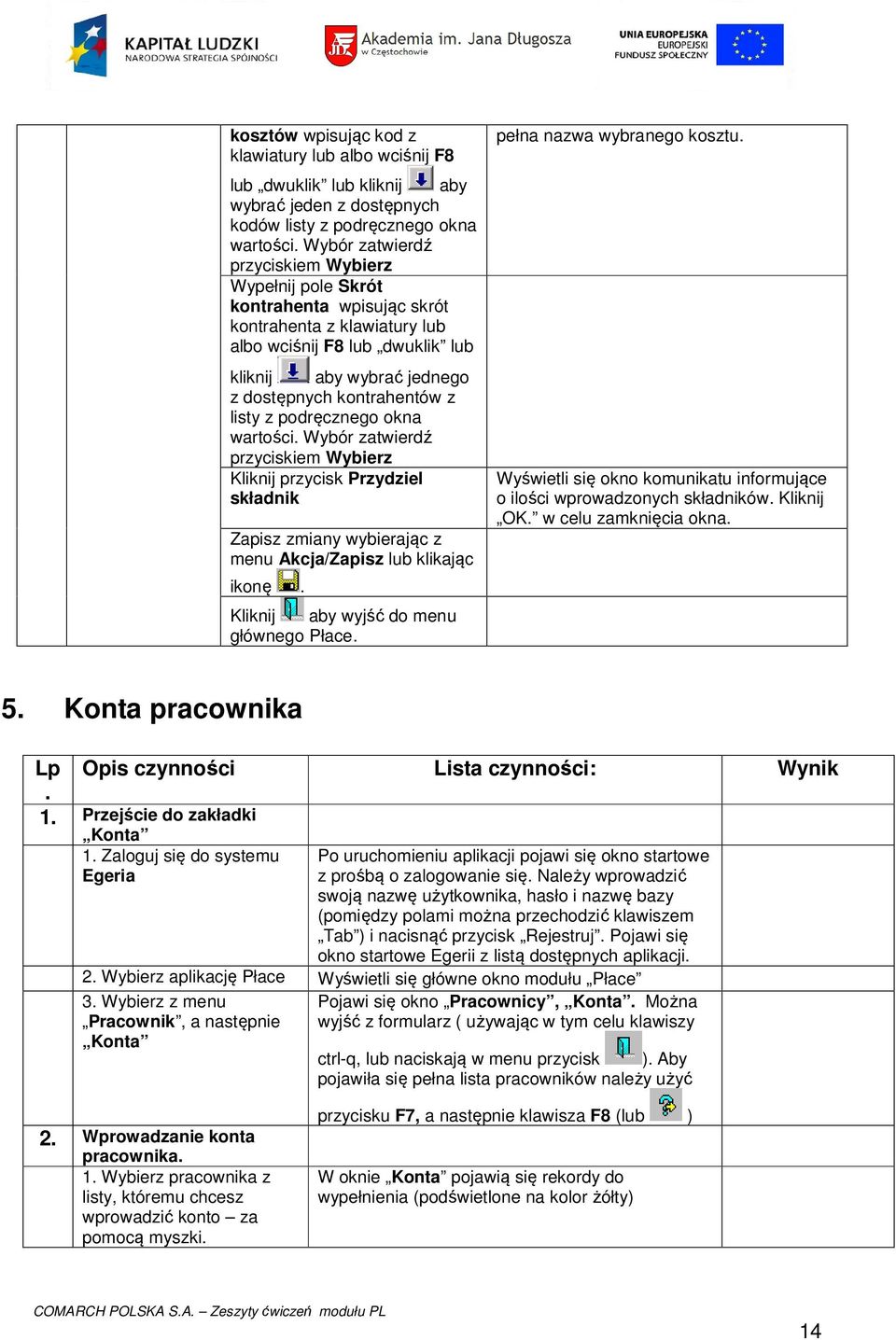 listy z podręcznego okna wartości. Wybór zatwierdź przyciskiem Wybierz Kliknij przycisk Przydziel składnik Zapisz zmiany wybierając z menu Akcja/Zapisz lub klikając ikonę.