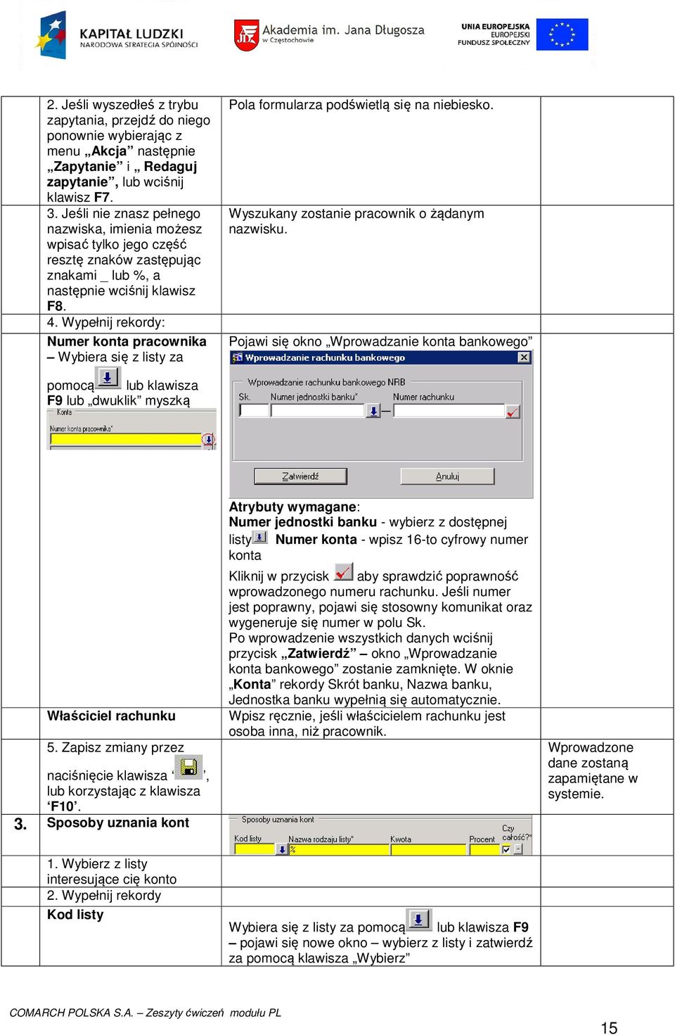 Wypełnij rekordy: Numer konta pracownika Wybiera się z listy za Pola formularza podświetlą się na niebiesko. Wyszukany zostanie pracownik o żądanym nazwisku.