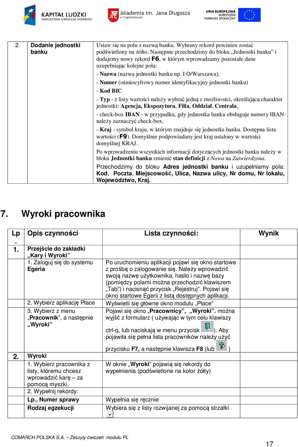 I O/Warszawa); - Numer (ośmiocyfrowy numer identyfikacyjny jednostki banku) - Kod BIC - Typ - z listy wartości należy wybrać jedną z możliwości, określającą charakter jednostki: Agencja, Ekspozytura,