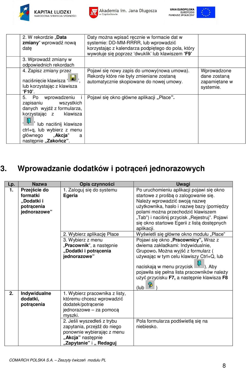 Daty można wpisać ręcznie w formacie dat w systemie: DD-MM-RRRR, lub wprowadzić korzystając z kalendarza podpiętego do pola, który wywołuje się poprzez dwuklik lub klawiszem F9 Pojawi się nowy zapis