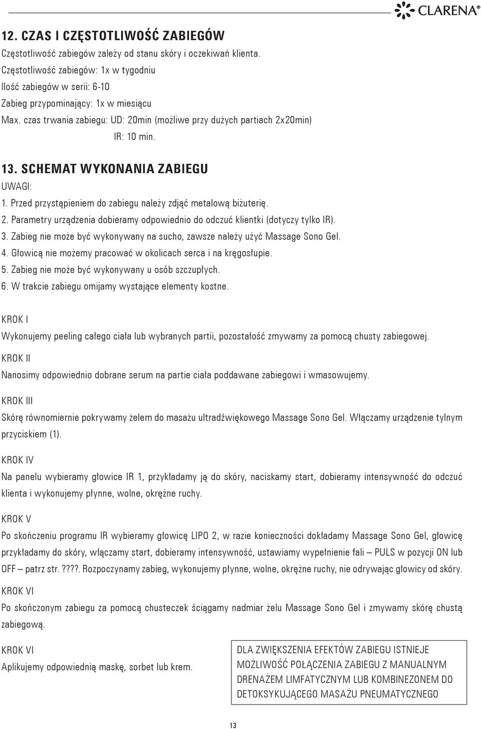 SCHEMAT WYKONANIA zabiegu UWAGI: 1. Przed przystąpieniem do zabiegu należy zdjąć metalową biżuterię. 2. Parametry urządzenia dobieramy odpowiednio do odczuć klientki (dotyczy tylko IR). 3.