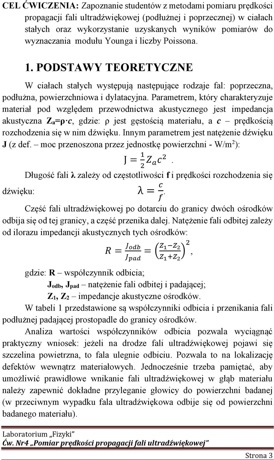 Parametrem, który charakteryzuje materiał pod względem przewodnictwa akustycznego jest impedancja akustyczna Za=ρ c, gdzie: ρ jest gęstością materiału, a c prędkością rozchodzenia się w nim dźwięku.