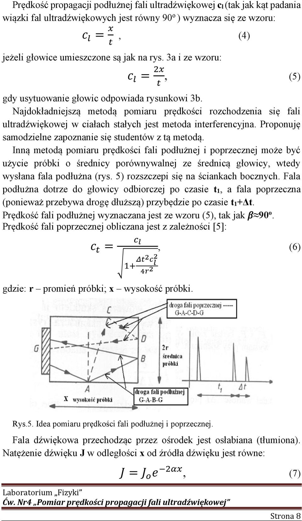 Najdokładniejszą metodą pomiaru prędkości rozchodzenia się fali ultradźwiękowej w ciałach stałych jest metoda interferencyjna. Proponuję samodzielne zapoznanie się studentów z tą metodą.