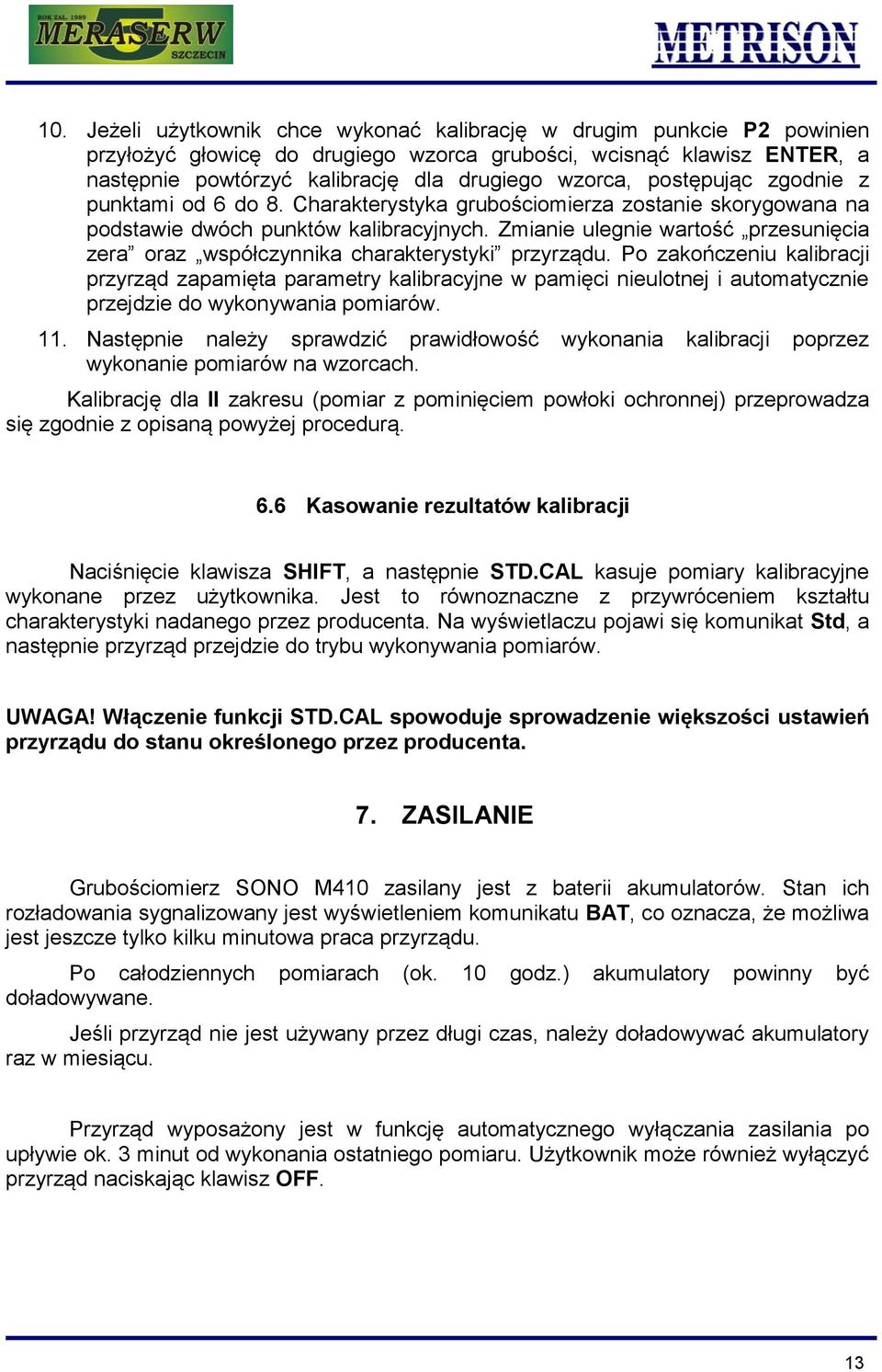 Zmianie ulegnie wartość przesunięcia zera oraz współczynnika charakterystyki przyrządu.