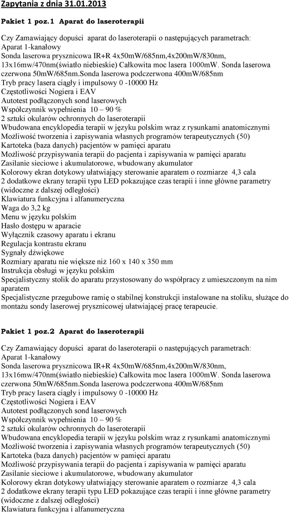 13x16mw/470nm(światło niebieskie) Całkowita moc lasera 1000mW. Sonda laserowa czerwona 50mW/685nm.