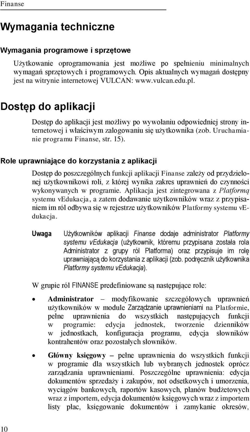 Dostęp do aplikacji Dostęp do aplikacji jest możliwy po wywołaniu odpowiedniej strony internetowej i właściwym zalogowaniu się użytkownika (zob. Uruchamianie programu Finanse, str. 15).