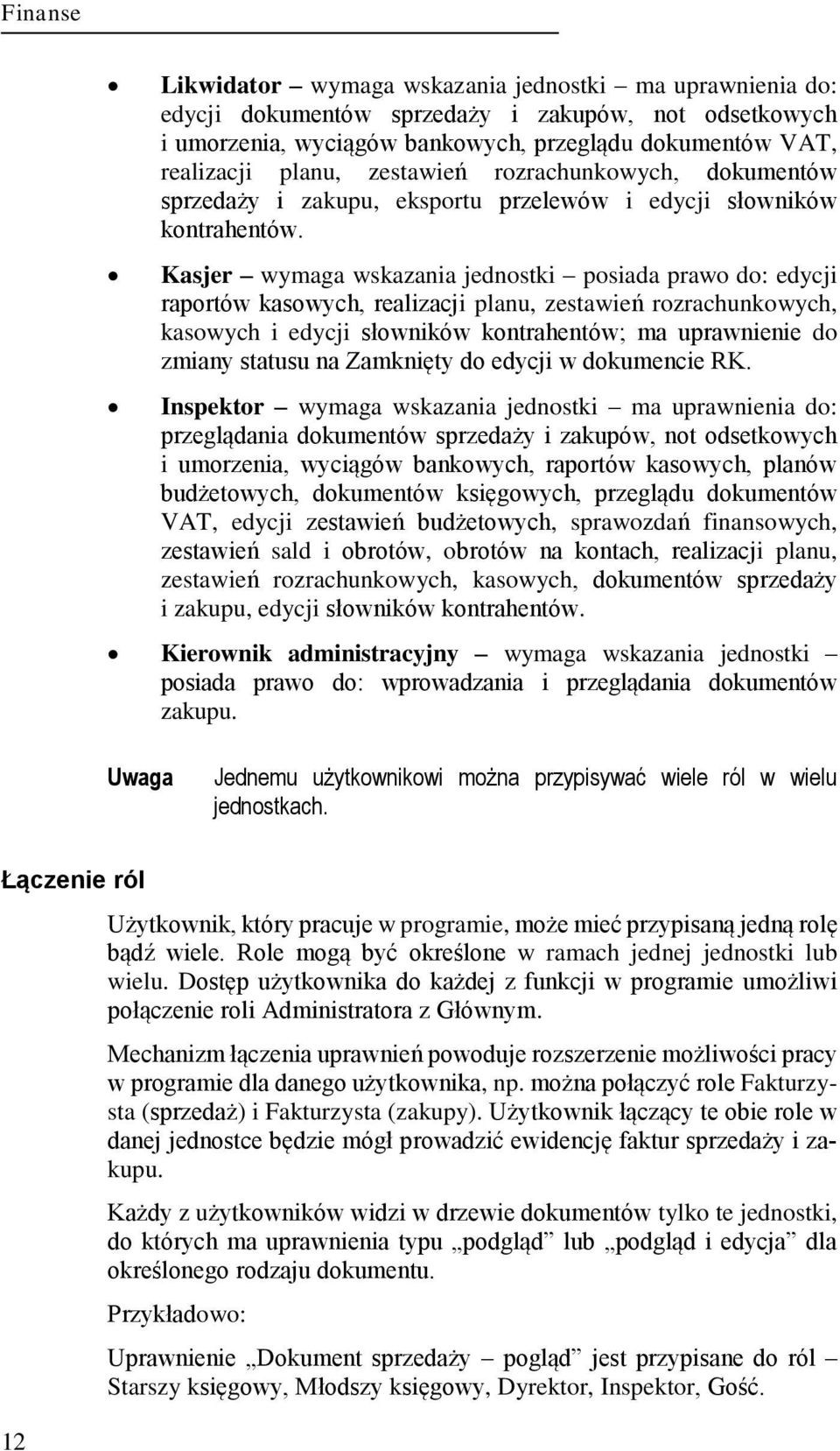 Kasjer wymaga wskazania jednostki posiada prawo do: edycji raportów kasowych, realizacji planu, zestawień rozrachunkowych, kasowych i edycji słowników kontrahentów; ma uprawnienie do zmiany statusu