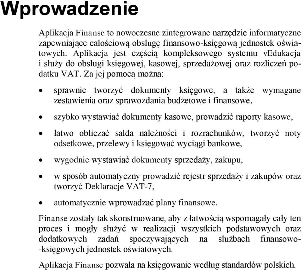 Za jej pomocą można: sprawnie tworzyć dokumenty księgowe, a także wymagane zestawienia oraz sprawozdania budżetowe i finansowe, szybko wystawiać dokumenty kasowe, prowadzić raporty kasowe, łatwo