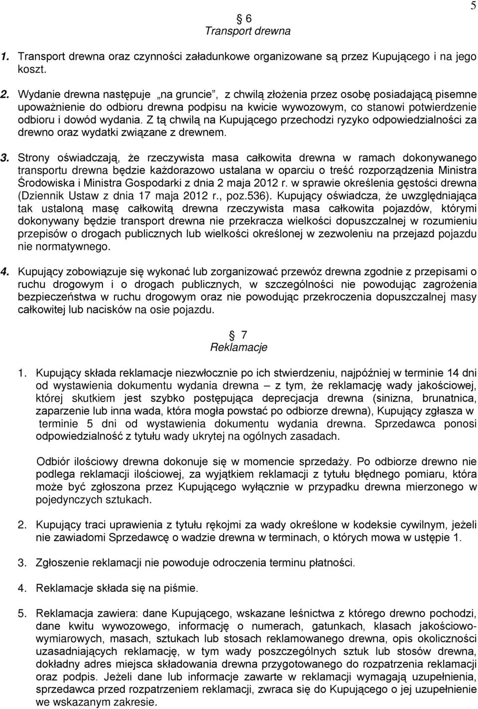 Z tą chwilą na Kupującego przechodzi ryzyko odpowiedzialności za drewno oraz wydatki związane z drewnem. 3.