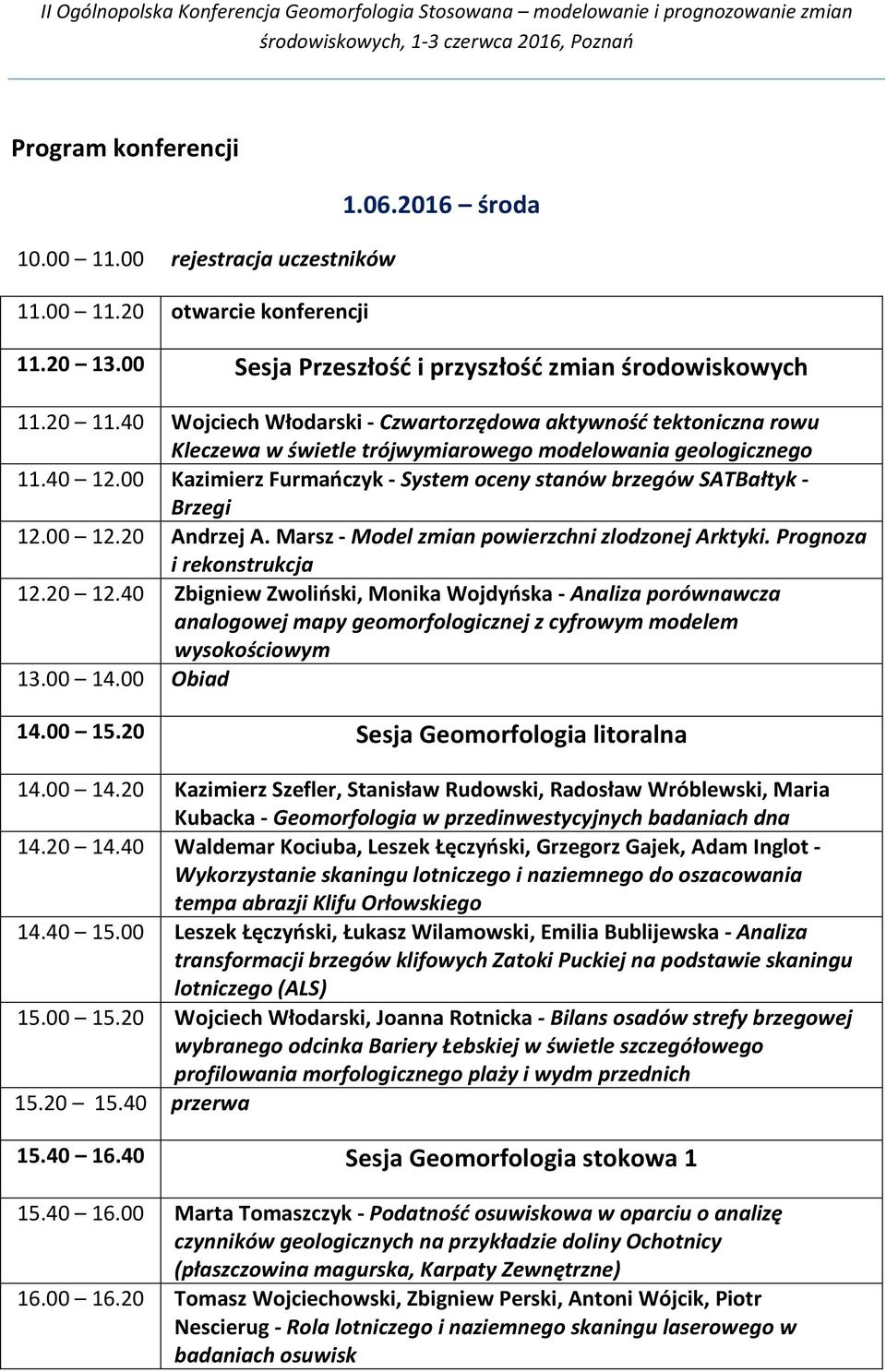 00 Kazimierz Furmańczyk - System oceny stanów brzegów SATBałtyk - Brzegi 12.00 12.20 Andrzej A. Marsz - Model zmian powierzchni zlodzonej Arktyki. Prognoza i rekonstrukcja 12.20 12.