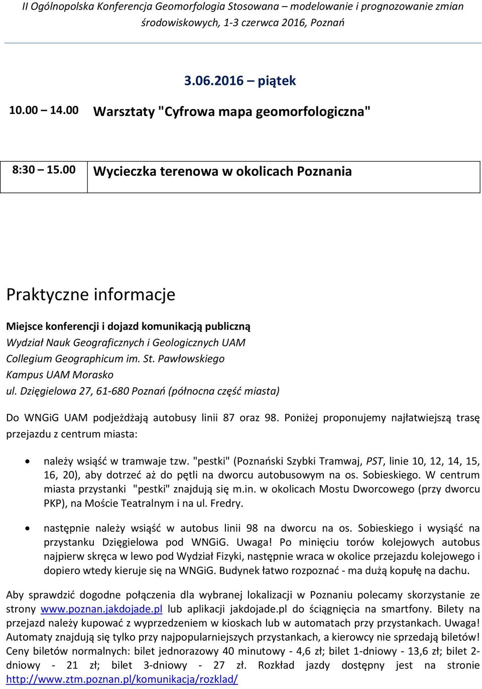 Pawłowskiego Kampus UAM Morasko ul. Dzięgielowa 27, 61-680 Poznań (północna część miasta) Do WNGiG UAM podjeżdżają autobusy linii 87 oraz 98.