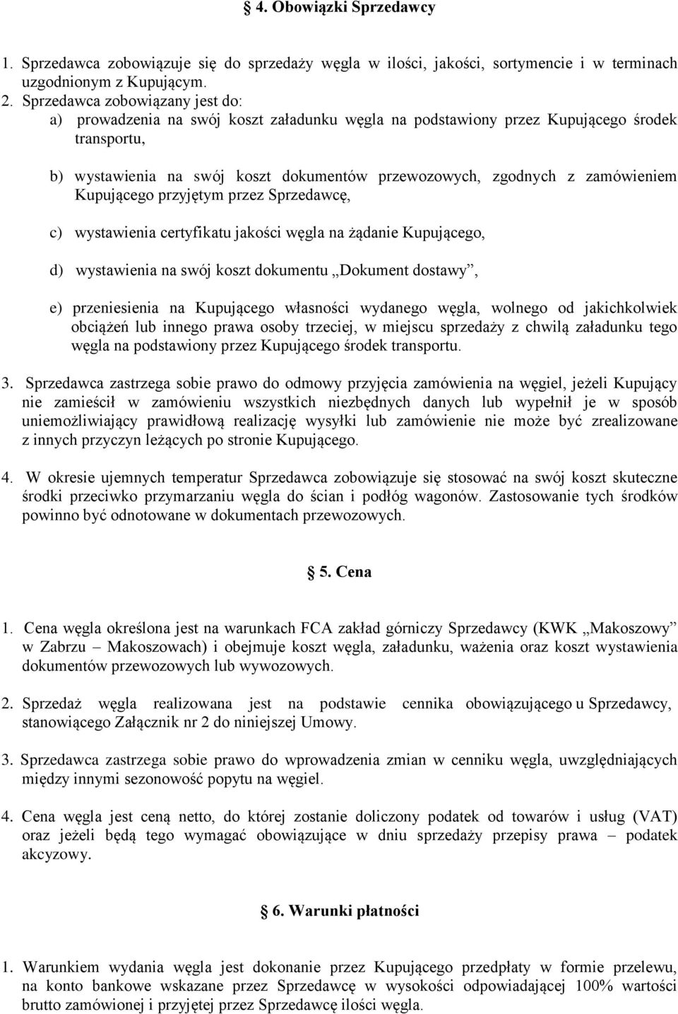 zamówieniem Kupującego przyjętym przez Sprzedawcę, c) wystawienia certyfikatu jakości węgla na żądanie Kupującego, d) wystawienia na swój koszt dokumentu Dokument dostawy, e) przeniesienia na