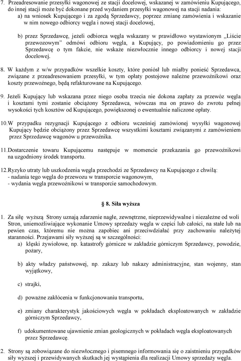 wystawionym Liście przewozowym odmówi odbioru węgla, a Kupujący, po powiadomieniu go przez Sprzedawcę o tym fakcie, nie wskaże niezwłocznie innego odbiorcy i nowej stacji docelowej. 8.