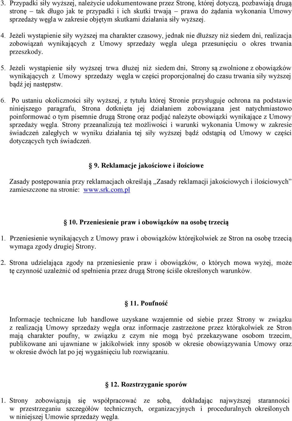 Jeżeli wystąpienie siły wyższej ma charakter czasowy, jednak nie dłuższy niż siedem dni, realizacja zobowiązań wynikających z Umowy sprzedaży węgla ulega przesunięciu o okres trwania przeszkody. 5.