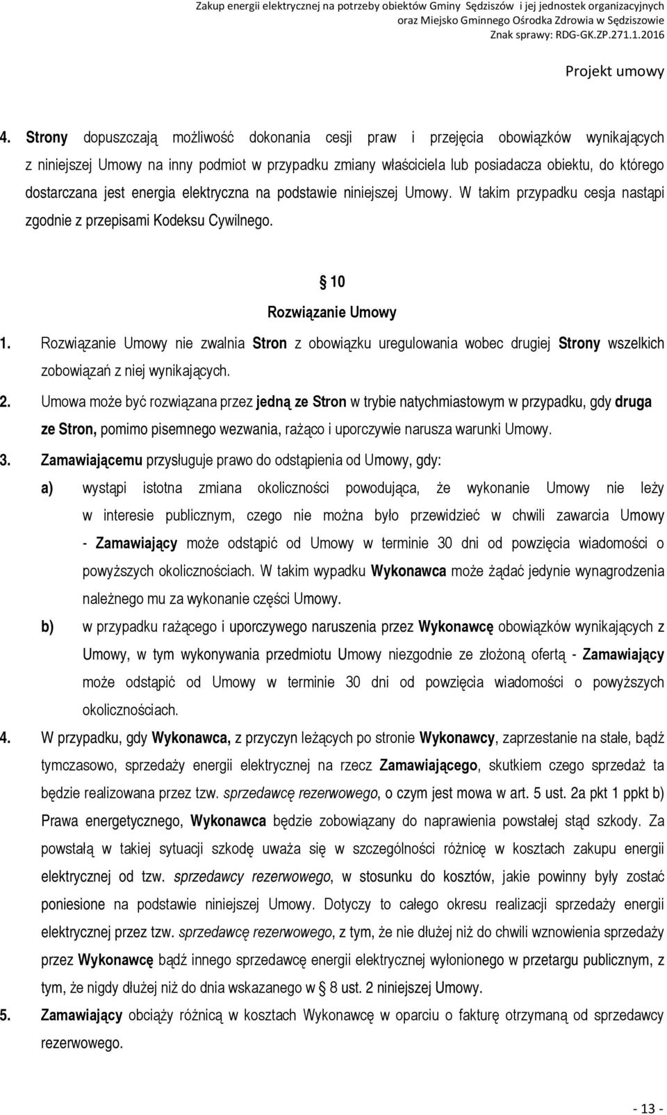 Rozwiązanie Umowy nie zwalnia Stron z obowiązku uregulowania wobec drugiej Strony wszelkich zobowiązań z niej wynikających. 2.