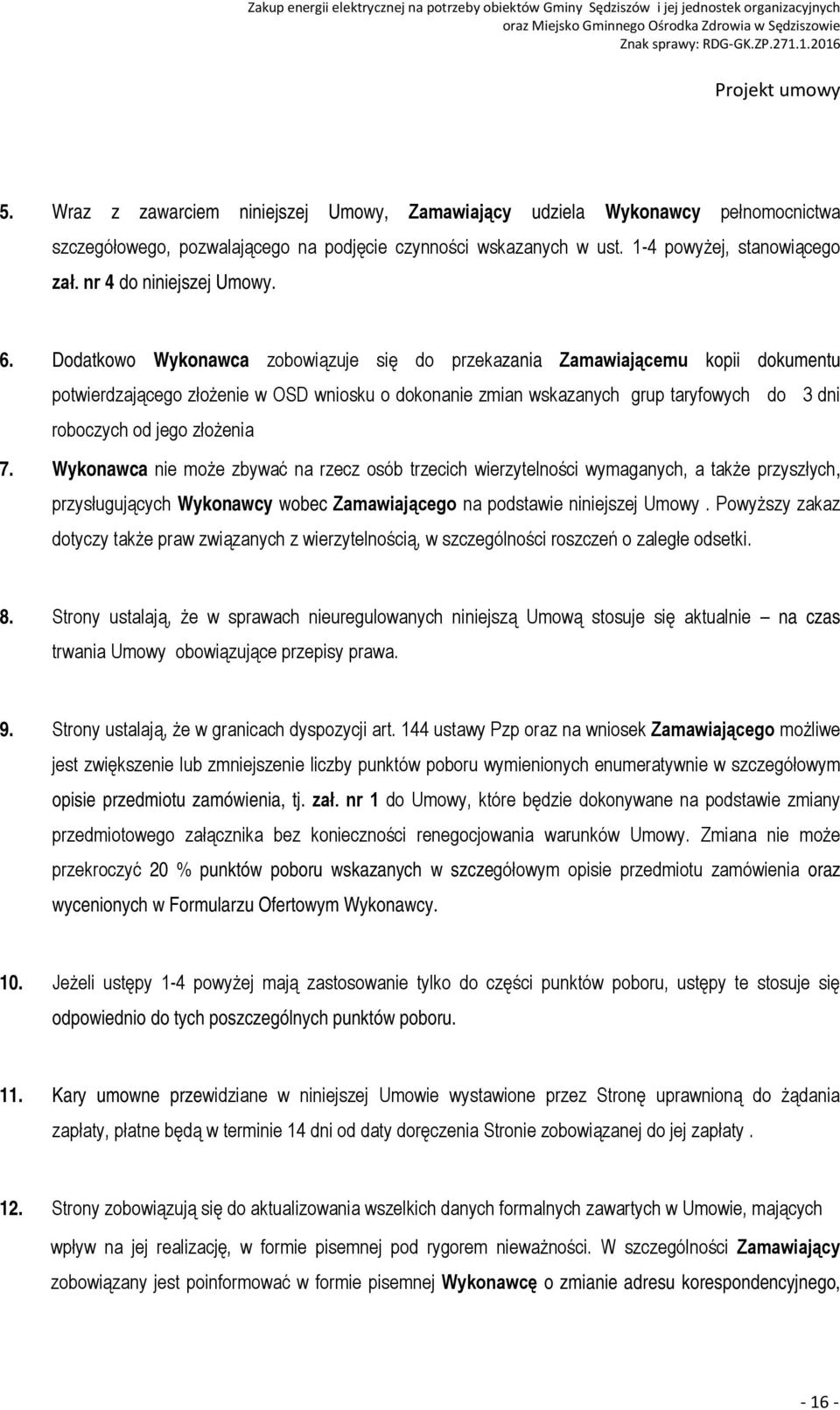 Dodatkowo Wykonawca zobowiązuje się do przekazania Zamawiającemu kopii dokumentu potwierdzającego złożenie w OSD wniosku o dokonanie zmian wskazanych grup taryfowych do 3 dni roboczych od jego