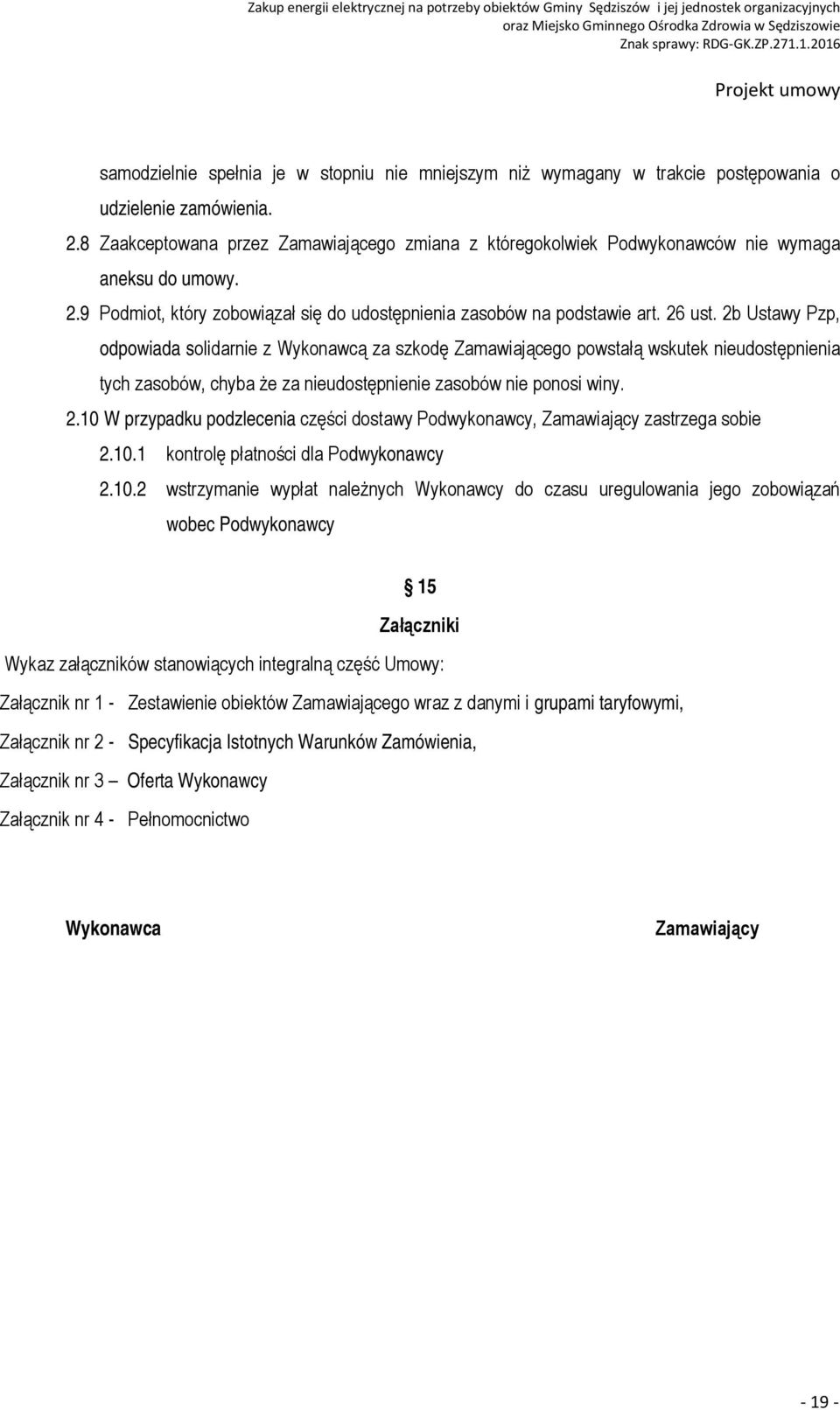 2b Ustawy Pzp, odpowiada solidarnie z Wykonawcą za szkodę Zamawiającego powstałą wskutek nieudostępnienia tych zasobów, chyba że za nieudostępnienie zasobów nie ponosi winy. 2.